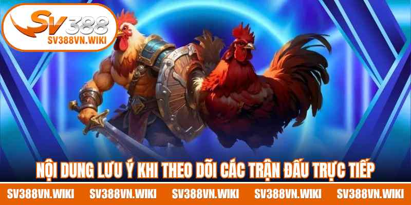 Nội dung lưu ý khi theo dõi các trận đấu trực tiếp