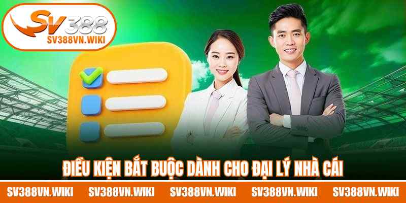 Điều kiện bắt buộc dành cho đại lý nhà cái