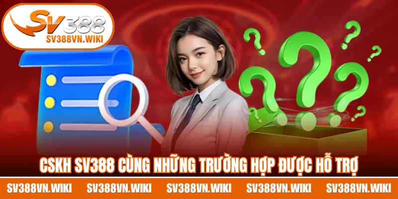 CSKH SV388 cùng những trường hợp được hỗ trợ
