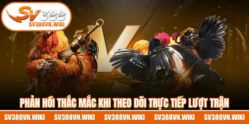 Phản hồi thắc mắc khi theo dõi trực tiếp lượt trận