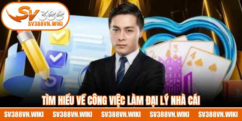 Tìm hiểu về công việc làm đại lý nhà cái