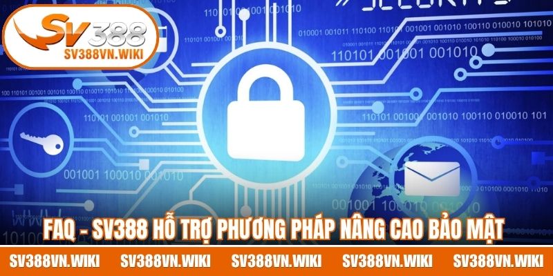 FAQ - SV388 hỗ trợ phương pháp nâng cao bảo mật 