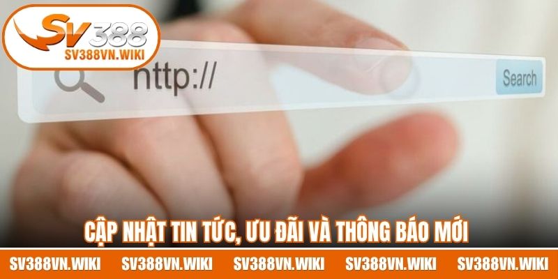 Cập nhật tin tức, ưu đãi và thông báo mới nhanh chóng mỗi ngày
