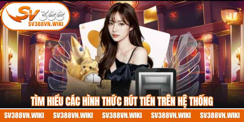Tìm hiểu các hình thức rút tiền trên hệ thống