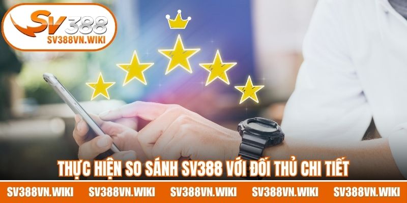 Thực hiện so sánh SV388 với đối thủ chi tiết