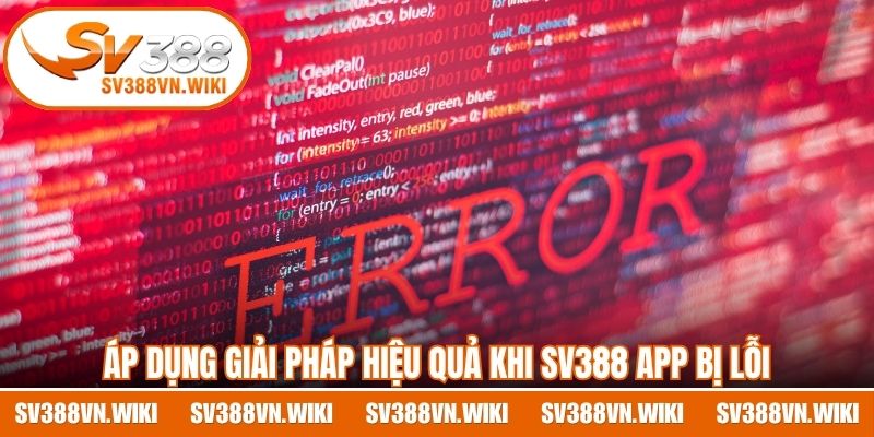 Áp dụng giải pháp hiệu quả khi SV388 App bị lỗi bất ngờ