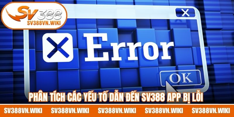Phân tích các yếu tố dẫn đến SV388 App bị lỗi thường gặp