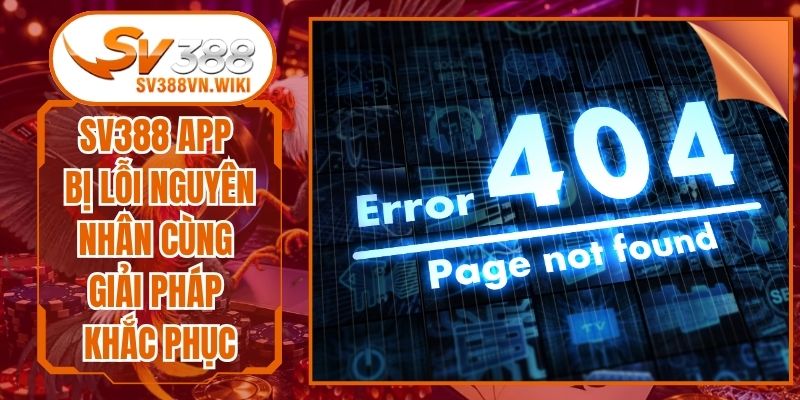 Sv388 App Bị Lỗi Nguyên Nhân Cùng Giải Pháp Khắc Phục
