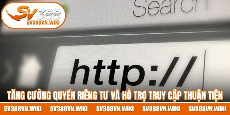 Tăng cường quyền riêng tư và hỗ trợ truy cập thuận tiện hơn