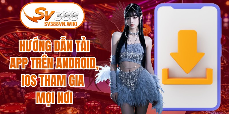 Hướng dẫn tải app trên Android, iOS tham gia mọi nơi