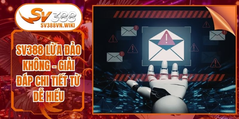 SV388 Lừa Đảo Không - Giải Đáp Chi Tiết Từ Dễ Hiểu