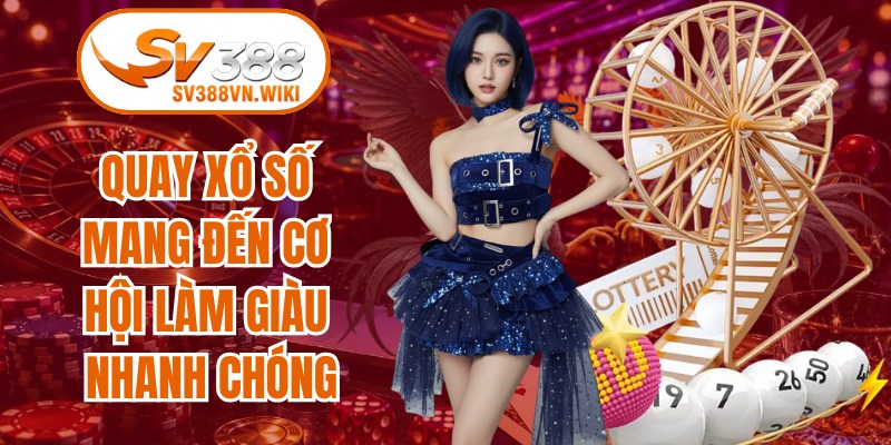 Quay xổ số mang đến cơ hội làm giàu nhanh chóng