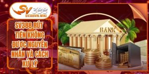 Sv388 Rút Tiền Không Được Nguyên Nhân Và Cách Xử Lý