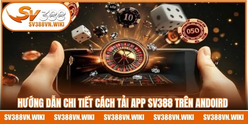 Hướng dẫn chi tiết cách tải app SV388 trên thiết bị Android