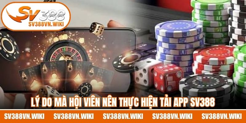 Lý do mà hội viên nên thực hiện tải app SV388